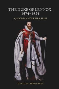 cover of the book The Duke of Lennox, 1574-1624: A Jacobean Courtier’s Life