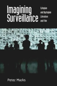 cover of the book Imagining Surveillance: Eutopian and Dystopian Literature and Film