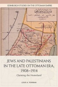 cover of the book Jews and Palestinians in the Late Ottoman Era, 1908-1914: Claiming the Homeland