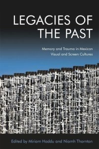 cover of the book Legacies of the Past: Memory and Trauma in Mexican Visual and Screen Cultures