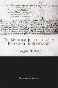 cover of the book The Spiritual Jurisdiction in Reformation Scotland: A Legal History