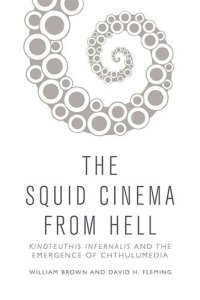 cover of the book The Squid Cinema From Hell: Kinoteuthis Infernalis and the Emergence of Chthulumedia