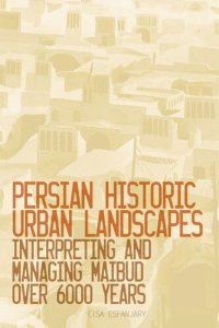 cover of the book Persian Historic Urban Landscapes: Interpreting and Managing Maibud over 6000 Years