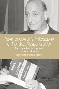 cover of the book Raymond Aron's Philosophy of Political Responsibility: Freedom, Democracy and National Identity