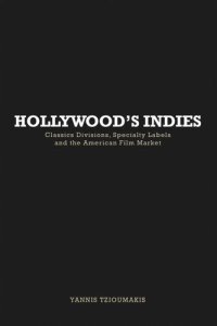 cover of the book Hollywood's Indies: Classics Divisions, Specialty Labels and American Independent Cinema