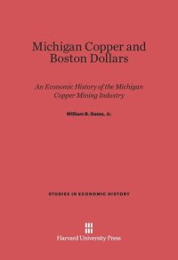 cover of the book Michigan Copper and Boston Dollars: An Economic History of the Michigan Copper Mining Industry