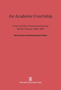 cover of the book An Academic Courtship: Letters Of Alice Freeman And George Herbert Palmer, 1886-1887