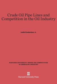 cover of the book Crude Oil Pipe Lines and Competition in the Oil Industry