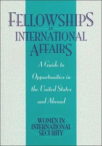 cover of the book Fellowships in International Affairs: A Guide to Opportunities in the United States and Abroad