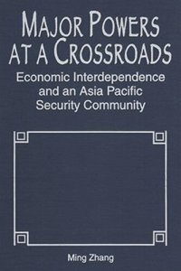 cover of the book Major Powers at a Crossroads: Economic Interdependence and an Asia Pacific Security Community