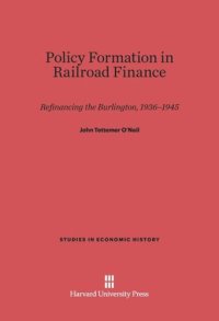 cover of the book Policy Formation in Railroad Finance: Refinancing the Burlington, 1936-1945