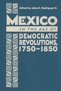 cover of the book Mexico in the Age of Democratic Revolutions, 1750-1850