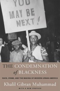 cover of the book The Condemnation of Blackness: Race, Crime, and the Making of Modern Urban America, With a New Preface