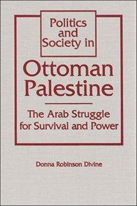 cover of the book Politics and Society in Ottoman Palestine: The Arab Struggle for Survival and Power