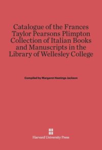 cover of the book Catalogue of the Frances Taylor Pearsons Plimpton Collection of Italian Books and Manuscripts in the Library of Wellesley College