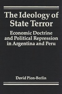 cover of the book The Ideology of State Terror: Economic Doctrine and Political Repression in Argentina and Peru