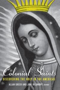 cover of the book Colonial Saints: Discovering the Holy in the Americas, 1500-1800