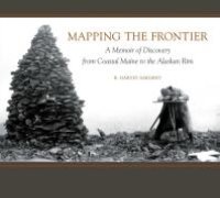 cover of the book Mapping the Frontier: A Memoir of Discovery from Coastal Maine to the Alaskan Rim