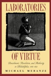 cover of the book Laboratories of Virtue: Punishment, Revolution, and Authority in Philadelphia, 1760-1835