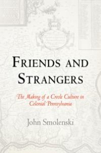 cover of the book Friends and Strangers: The Making of a Creole Culture in Colonial Pennsylvania