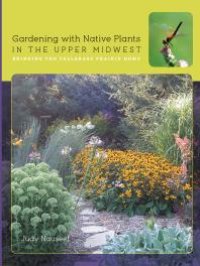 cover of the book Gardening with Native Plants in the Upper Midwest: Bringing the Tallgrass Prairie Home