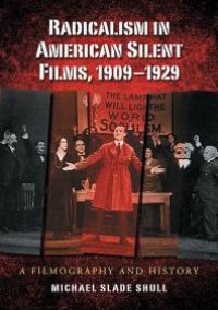 cover of the book Radicalism in American Silent Films, 1909-1929: A Filmography and History