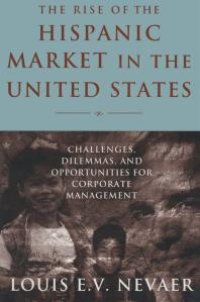 cover of the book The Rise of the Hispanic Market in the United States: Challenges, Dilemmas, and Opportunities for Corporate Management