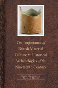 cover of the book The Importance of British Material Culture to Historical Archaeologies of the Nineteenth Century