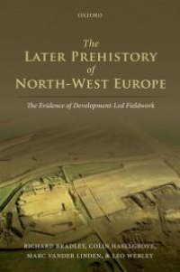 cover of the book The Later Prehistory of North-West Europe: The Evidence of Development-Led Fieldwork