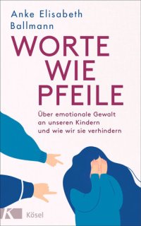 cover of the book Worte wie Pfeile: Über emotionale Gewalt an unseren Kindern und wie wir sie verhindern