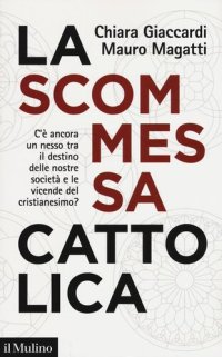 cover of the book La scommessa cattolica. C'è ancora un nesso tra il destino delle nostre società e le vicende del cristianesimo?