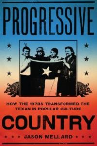 cover of the book Progressive Country: How the 1970s Transformed the Texan in Popular Culture