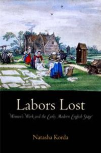 cover of the book Labors Lost: Women's Work and the Early Modern English Stage