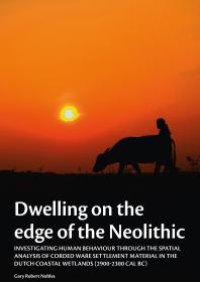 cover of the book Dwelling on the Edge of the Neolithic: Investigating Human Behaviour Through the Spatial Analysis of Corded Ware Settlement Material in the Dutch Coastal Wetlands (2900-2300 CalBc)