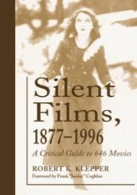 cover of the book Silent Films, 1877-1996: A Critical Guide to 646 Movies