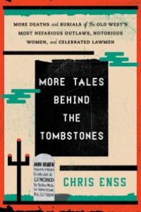 cover of the book More Tales Behind the Tombstones: More Deaths and Burials of the Old West's Most Nefarious Outlaws, Notorious Women, and Celebrated Lawmen