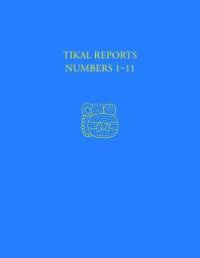 cover of the book Tikal Reports, Numbers 1-11: Facsimile Reissue of Original Reports Published 1958-1961