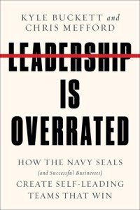 cover of the book Leadership Is Overrated: How the Navy SEALS (and Successful Businesses) Create Self-Leading Teams That Win