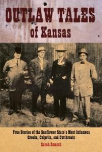cover of the book Outlaw Tales of Kansas: True Stories Of The Sunflower State's Most Infamous Crooks, Culprits, And Cutthroats