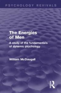 cover of the book The Energies of Men (Psychology Revivals): A Study of the Fundamentals of Dynamic Psychology