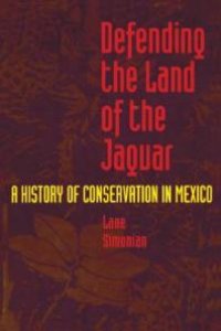 cover of the book Defending the Land of the Jaguar: A History of Conservation in Mexico