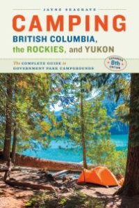 cover of the book Camping BC, the Rockies & Yukon: The Complete Guide to National, Provincial, and Territorial Campgrounds-Expanded Eighth Edition