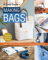 cover of the book Making Bags, a Field Guide: Supplies, Skills, Tips & Techniques to Sew Professional-Looking Bags; 5 Projects to Get You Started