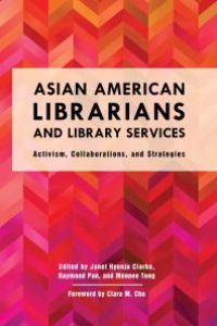 cover of the book Asian American Librarians and Library Services: Activism, Collaborations, and Strategies