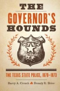 cover of the book The Governor's Hounds: The Texas State Police, 1870-1873