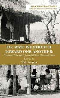 cover of the book The Ways We Stretch Toward One Another: Thoughts on Anthropology Through the Work of Pamela Reynolds