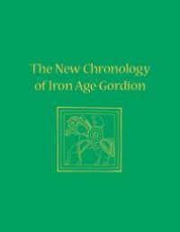 cover of the book The New Chronology of Iron Age Gordion