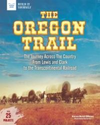 cover of the book The Oregon Trail: The Journey Across the Country From Lewis and Clark to the Transcontinental Railroad with 25 Projects