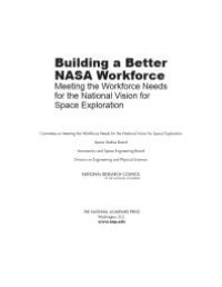 cover of the book Building a Better NASA Workforce: Meeting the Workforce Needs for the National Vision for Space Exploration