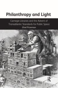 cover of the book Philanthropy and Light: Carnegie Libraries and the Advent of Transatlantic Standards for Public Space